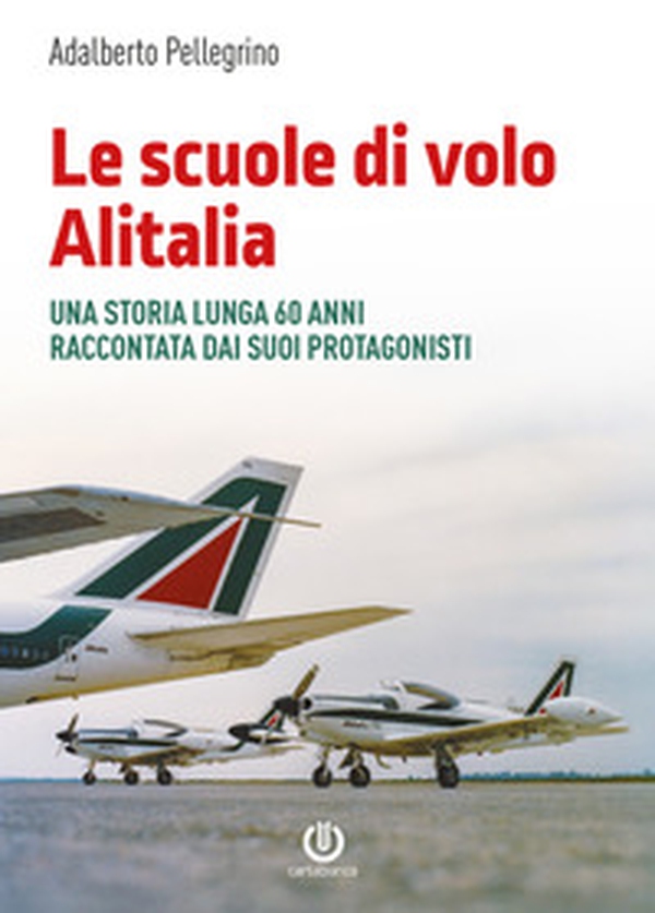Le scuole di volo Alitalia. Una storia lunga 60 anni raccontata dai suoi protagonisti - Librerie.coop
