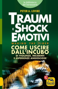 Traumi e shock emotivi. Come uscire dall'incubo di violenze, incidenti e esperienze angosciose - Librerie.coop