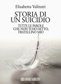 Storia di un suicidio. Tutte le parole che non ti ho detto, fratellino mio - Librerie.coop Storia di un suicidio. Tutte le parole che non ti ho detto, fratellino mio - Librerie.coop