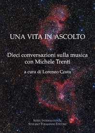 Una vita in ascolto. Dieci conversazioni sulla musica con Michele Trenti - Librerie.coop