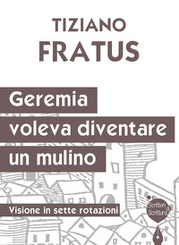 Geremia che voleva diventare un mulino. Visione in sette rotazioni - Librerie.coop Geremia che voleva diventare un mulino. Visione in sette rotazioni - Librerie.coop