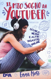 Il mio sogno da YouTuber. Scuola media e altri disastri online - Librerie.coop