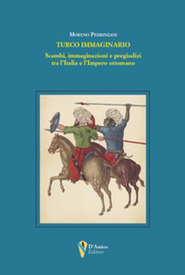 Turco immaginario. Scambi, immaginazioni e pregiudizi tra l'Italia e l'Impero ottomano - Librerie.coop
