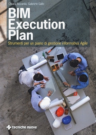 BIM execution plan. Strumenti per un piano di gestione informativa agile - Librerie.coop