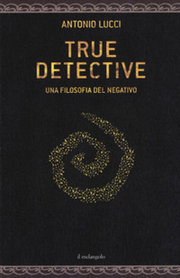 True detective. Una filosofia al negativo - Librerie.coop True detective. Una filosofia al negativo - Librerie.coop