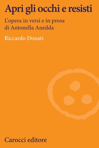 Apri gli occhi e resisti. L'opera in versi e in prosa di Antonella Anedda - Librerie.coop