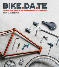 Bike da te. Una guida facile per costruire la tua bici - Librerie.coop