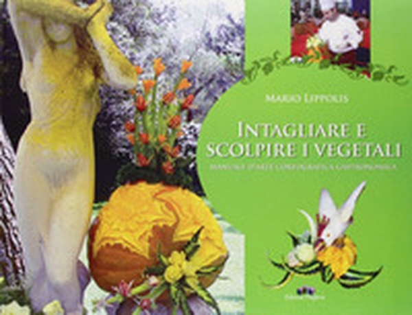 Intagliare e scolpire i vegetali. Manuale d'arte coreografica gastronomica - Librerie.coop Intagliare e scolpire i vegetali. Manuale d'arte coreografica gastronomica - Librerie.coop