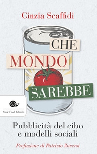 Che mondo sarebbe. Pubblicità del cibo e modelli sociali - Librerie.coop Che mondo sarebbe. Pubblicità del cibo e modelli sociali - Librerie.coop