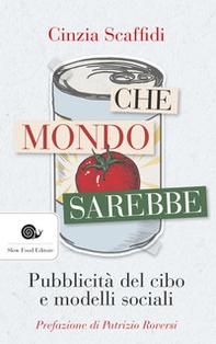 Che mondo sarebbe. Pubblicità del cibo e modelli sociali - Librerie.coop