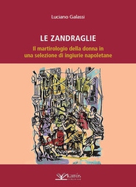 Le Zandraglie. Il martirologio della donna in una selezione di ingiurie napoletane - Librerie.coop Le Zandraglie. Il martirologio della donna in una selezione di ingiurie napoletane - Librerie.coop