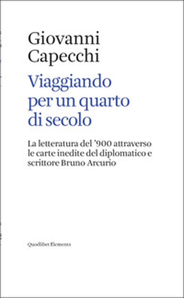 Viaggiando per un quarto di secolo. La letteratura del '900 attraverso le carte inedite del diplomatico e scrittore Bruno Arcurio - Librerie.coop