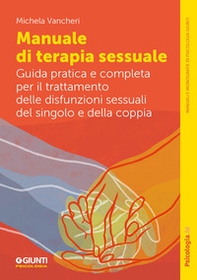 Manuale di terapia sessuale. Guida pratica e completa per il trattamento delle disfunzioni sessuali del singolo e della coppia - Librerie.coop