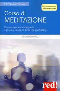 Corso di meditazione. Come imparare a integrarla nel ritmo frenetico della vita quotidiana - Librerie.coop