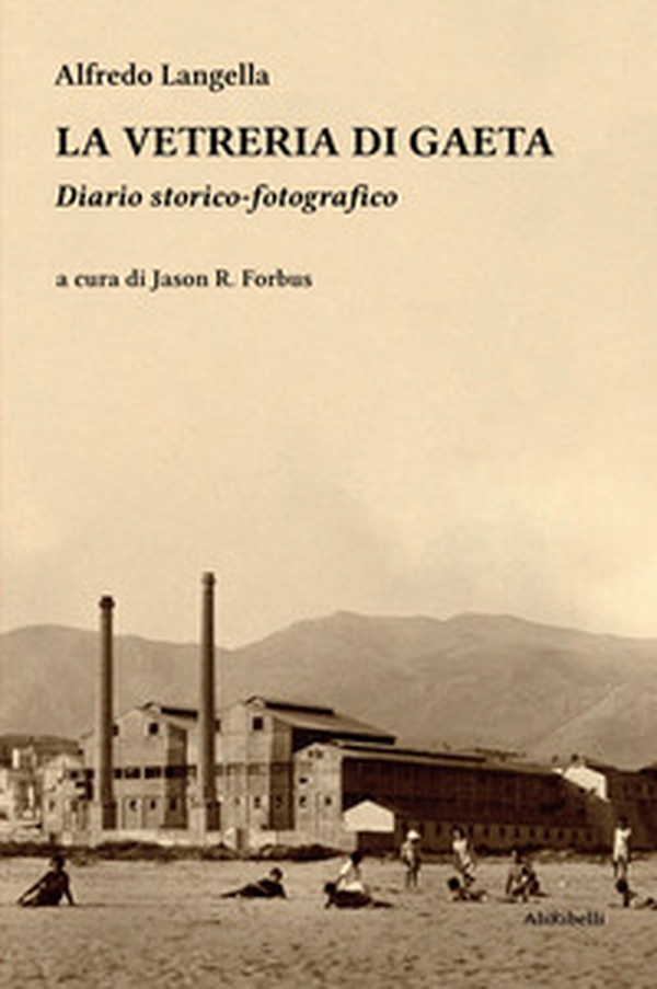 La vetreria di Gaeta. Diario storico-fotografico - Librerie.coop La vetreria di Gaeta. Diario storico-fotografico - Librerie.coop