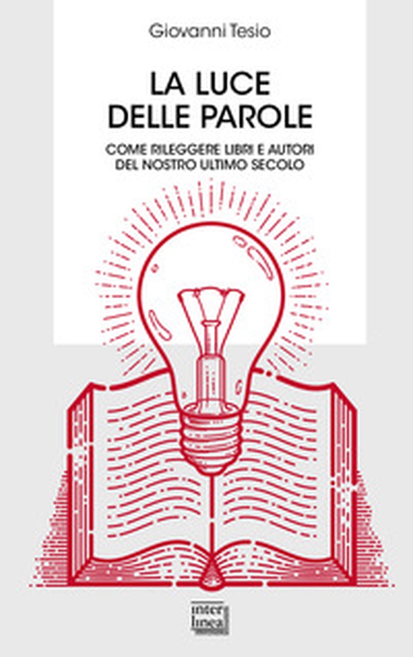 La luce delle parole. Come rileggere libri e autori del nostro ultimo secolo - Librerie.coop La luce delle parole. Come rileggere libri e autori del nostro ultimo secolo - Librerie.coop