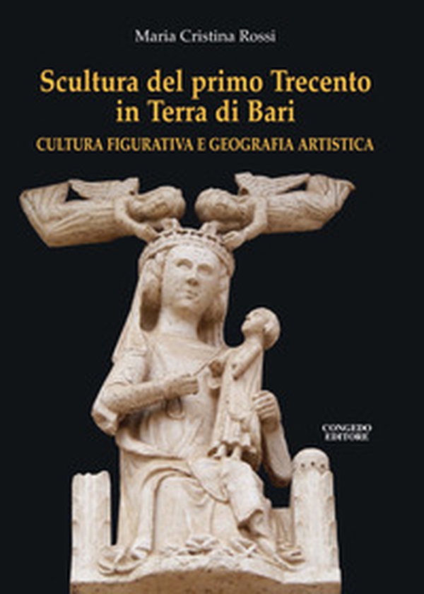 Scultura del primo Trecento in Terra di Bari. Cultura figurativa e geografia artistica - Librerie.coop Scultura del primo Trecento in Terra di Bari. Cultura figurativa e geografia artistica - Librerie.coop