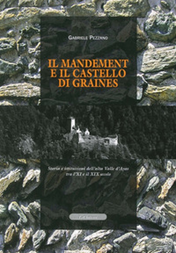 Il mandement e il castello di Graines. Storia e istituzioni dell'alta valle D'Ayas tra l'XI e il XIX secolo - Librerie.coop Il mandement e il castello di Graines. Storia e istituzioni dell'alta valle D'Ayas tra l'XI e il XIX secolo - Librerie.coop