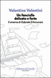 Un fanciullo delicato e forte. Il cinema di Gabriele D'Annunzio - Librerie.coop Un fanciullo delicato e forte. Il cinema di Gabriele D'Annunzio - Librerie.coop