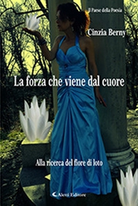 La forza che viene dal cuore. Alla ricerca del fiore di loto - Librerie.coop
