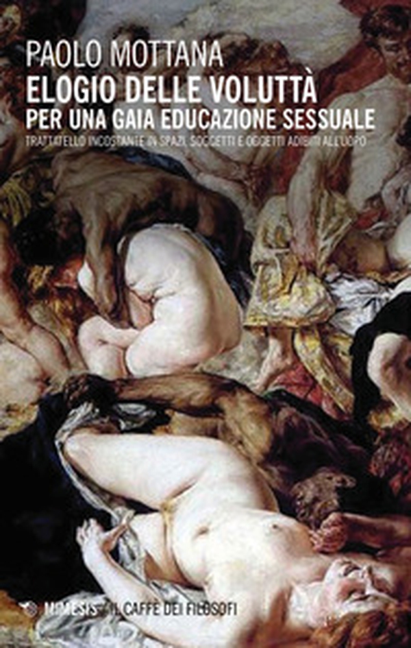 Elogio della voluttà. Per una gaia educazione sessuale. Trattatello incostante in spazi, soggetti e oggetti adibiti all'uopo - Librerie.coop Elogio della voluttà. Per una gaia educazione sessuale. Trattatello incostante in spazi, soggetti e oggetti adibiti all'uopo - Librerie.coop
