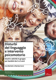 Disturbi del linguaggio e intervento psicomotorio. Giochi e attività in gruppo per bambini da 3 a 5 anni - Librerie.coop