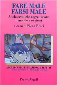 Fare male, farsi male. Adolescenti che aggrediscono il mondo e se stessi - Librerie.coop