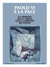Paolo VI e la pace. La missione della Chiesa nella comunità dei popoli - Librerie.coop