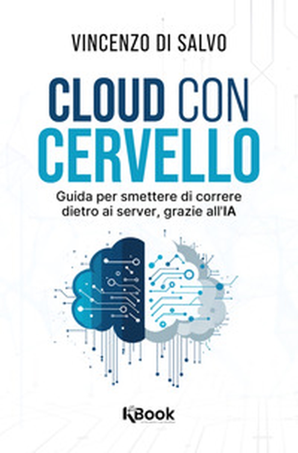 Cloud con cervello. Guida per smettere di impazzire dietro ai server, grazie all'IA - Librerie.coop Cloud con cervello. Guida per smettere di impazzire dietro ai server, grazie all'IA - Librerie.coop