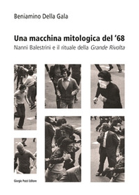 Una macchina mitologica del '68. Nanni Balestrini e il rituale della «Grande Rivolta» - Librerie.coop Una macchina mitologica del '68. Nanni Balestrini e il rituale della «Grande Rivolta» - Librerie.coop