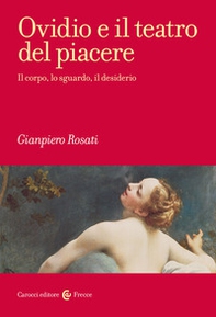 Ovidio e il teatro del piacere. Il corpo, lo sguardo, il desiderio - Librerie.coop