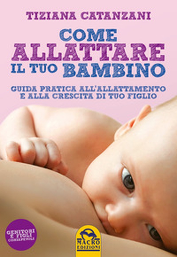Come allattare il tuo bambino. Guida pratica all'allattamento e alla crescita di tuo figlio - Librerie.coop Come allattare il tuo bambino. Guida pratica all'allattamento e alla crescita di tuo figlio - Librerie.coop