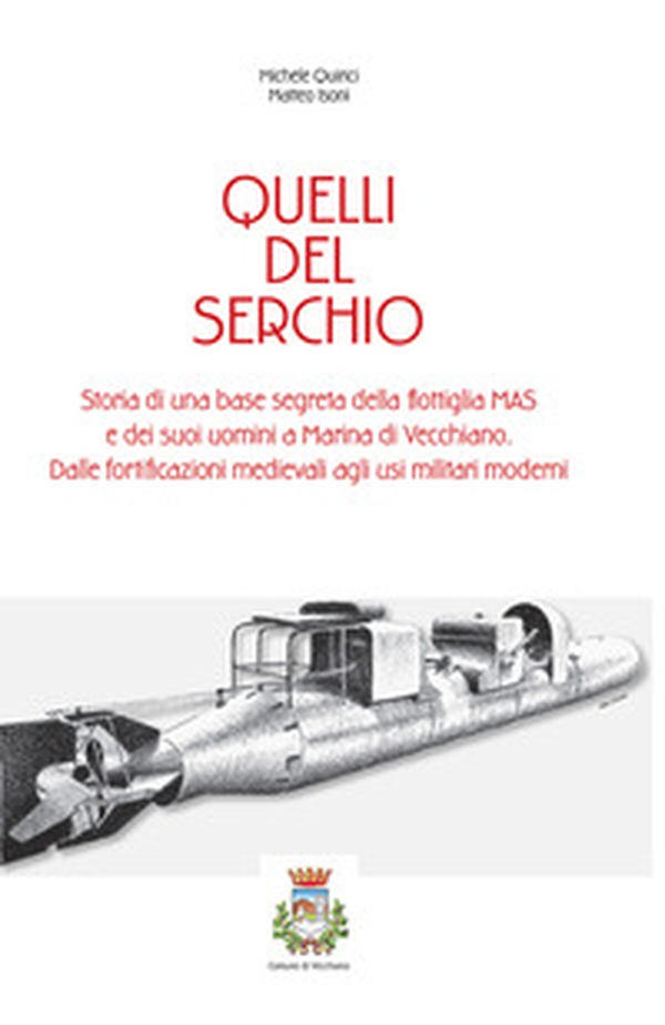 Quelli del serchio. storia di una base segreta della flottiglia MAS edei suoi uomini a Marina di Vecchiano. Dalle fortificazioni medievali agli usi militari moderni - Librerie.coop Quelli del serchio. storia di una base segreta della flottiglia MAS edei suoi uomini a Marina di Vecchiano. Dalle fortificazioni medievali agli usi militari moderni - Librerie.coop