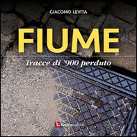 Fiume. Tracce di '900 perduto - Librerie.coop