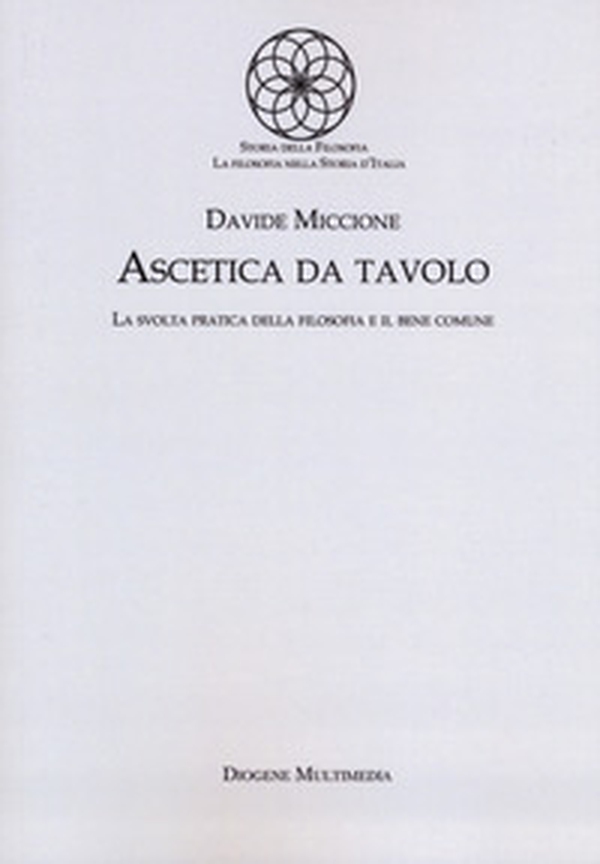 Ascetica da tavolo. La svolta pratica della filosofia e il bene comune - Librerie.coop Ascetica da tavolo. La svolta pratica della filosofia e il bene comune - Librerie.coop