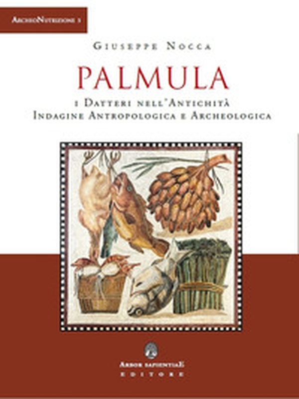 Palmula. I datteri nell'antichità. Indagine antropologica e archeologica - Librerie.coop Palmula. I datteri nell'antichità. Indagine antropologica e archeologica - Librerie.coop