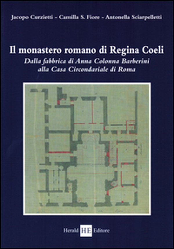 Il monastero romano di Regina Coeli. Dalla fabbrica di Anna Colonna Barberini alla casa circondariale di Roma - Librerie.coop Il monastero romano di Regina Coeli. Dalla fabbrica di Anna Colonna Barberini alla casa circondariale di Roma - Librerie.coop
