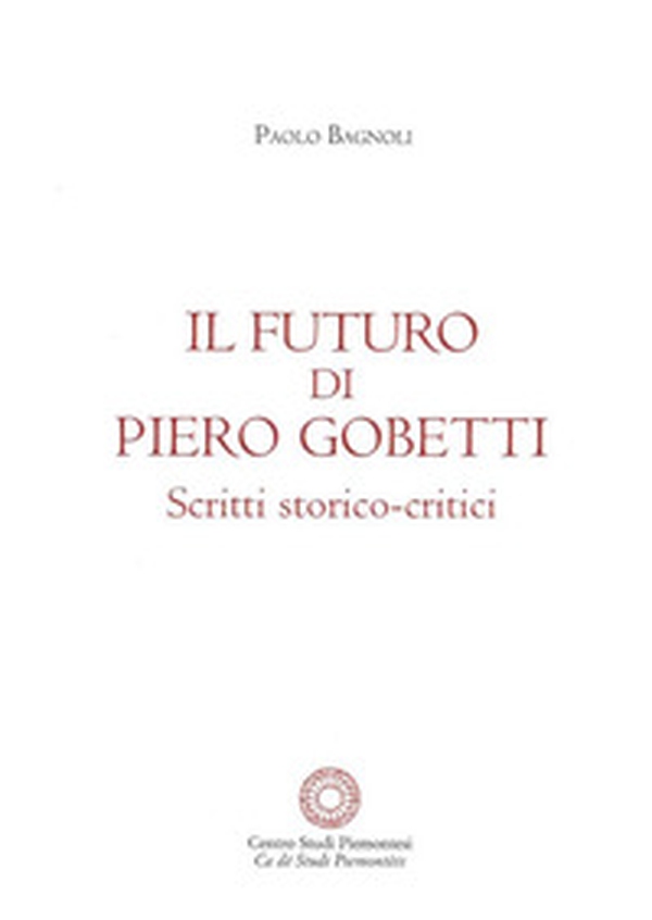 Il futuro di Piero Gobetti. Scritti storico-critici - Librerie.coop Il futuro di Piero Gobetti. Scritti storico-critici - Librerie.coop
