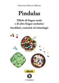Pìndulas. Pillole di lingua sarda e di altre lingue neolatine. Aneddoti, curiosità ed etimologie - Librerie.coop