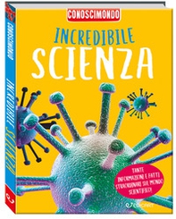 Incredibile scienza. Conoscimondo - Librerie.coop