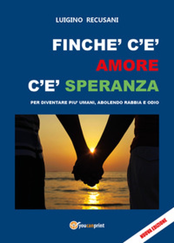 Finché c'è amore c'è speranza. Per diventare più umani, abolendo rabbia e odio - Librerie.coop Finché c'è amore c'è speranza. Per diventare più umani, abolendo rabbia e odio - Librerie.coop