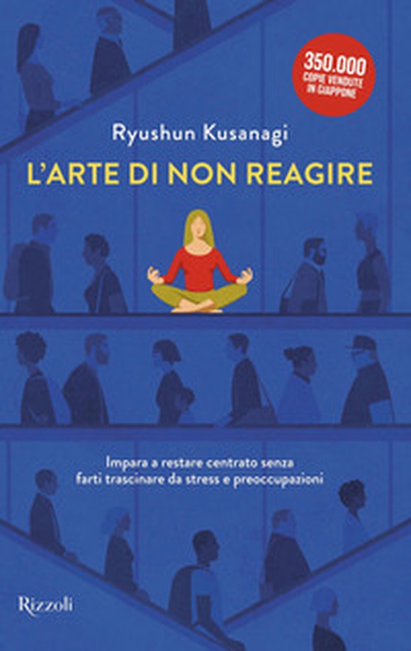 L'arte di non reagire. Imparare a restare centrato senza farti trascinare da stress e preoccupazioni - Librerie.coop