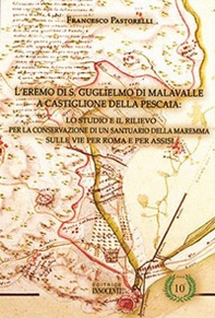 L'eremo di S. Guglielmo di Malavalle: lo studio e il rilievo per la conservazione di un santuario della Maremma sulle vie per Roma e per Assisi - Librerie.coop