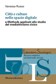 Città e culture nello spazio digitale. e-Methods applicati allo studio del mediattivismo civico - Librerie.coop