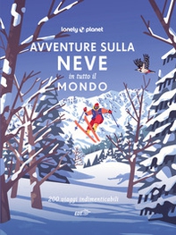 Avventure sulla neve in tutto il mondo. 200 viaggi indimenticabili - Librerie.coop