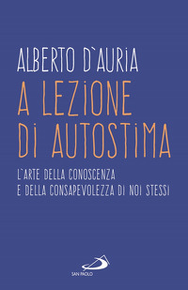 A lezione di autostima. L'arte della conoscenza e della consapevolezza di noi stessi - Librerie.coop A lezione di autostima. L'arte della conoscenza e della consapevolezza di noi stessi - Librerie.coop
