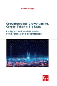 Crowdsourcing, crowdfunding, crypto-token e big data. La digitalizzazione dei cittadini come risorsa per le organizzazioni - Librerie.coop
