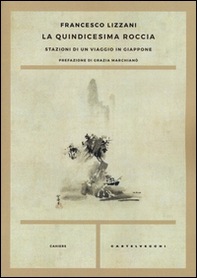 La quindicesima roccia. Stazioni di un viaggio in Giappone - Librerie.coop La quindicesima roccia. Stazioni di un viaggio in Giappone - Librerie.coop