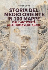 Storia del Medio Oriente in 100 mappe. Dall'antichità alle primavere arabe - Librerie.coop