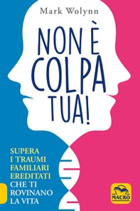 Non è colpa tua! Supera i traumi familiari ereditati che ti rovinano la vita - Librerie.coop